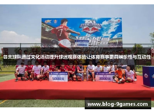 各支球队通过文化活动提升球迷观赛体验让体育赛事更具娱乐性与互动性