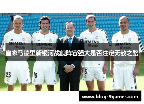 皇家马德里新银河战舰阵容强大是否注定无敌之路