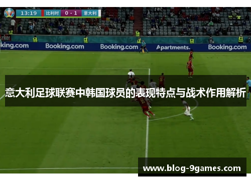 意大利足球联赛中韩国球员的表现特点与战术作用解析
