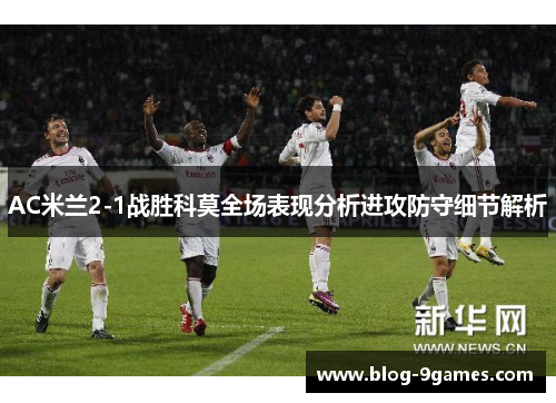 AC米兰2-1战胜科莫全场表现分析进攻防守细节解析