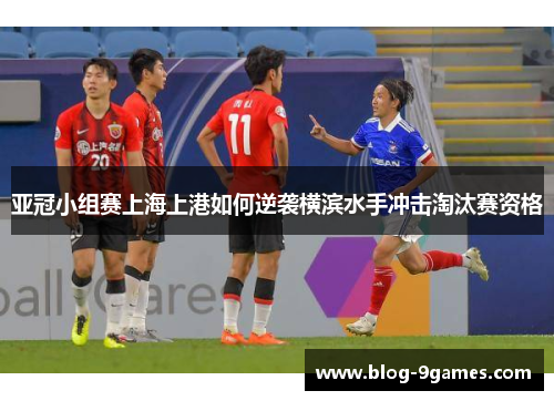亚冠小组赛上海上港如何逆袭横滨水手冲击淘汰赛资格