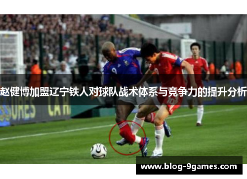 赵健博加盟辽宁铁人对球队战术体系与竞争力的提升分析