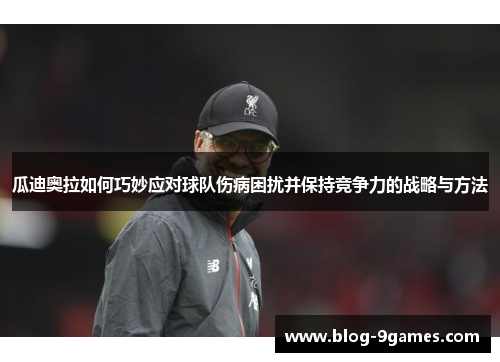 瓜迪奥拉如何巧妙应对球队伤病困扰并保持竞争力的战略与方法