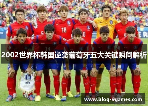 2002世界杯韩国逆袭葡萄牙五大关键瞬间解析