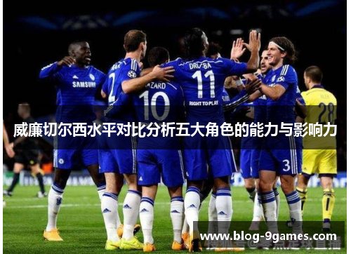威廉切尔西水平对比分析五大角色的能力与影响力