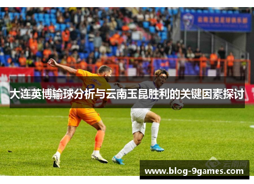大连英博输球分析与云南玉昆胜利的关键因素探讨