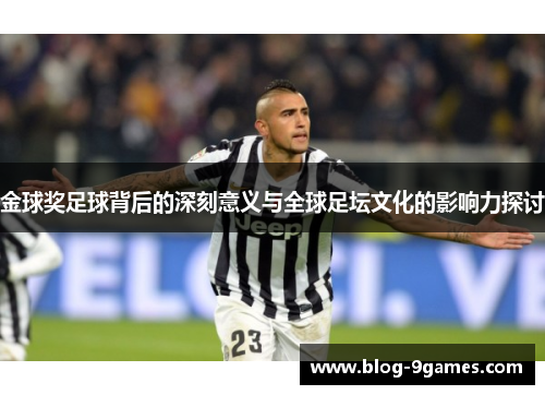 金球奖足球背后的深刻意义与全球足坛文化的影响力探讨