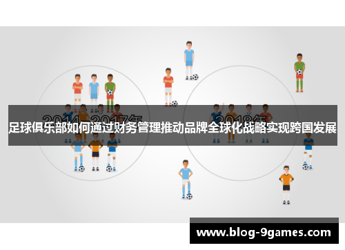 足球俱乐部如何通过财务管理推动品牌全球化战略实现跨国发展 足球俱乐部如何通过财务管理推动品牌全球化战略实现跨国发展