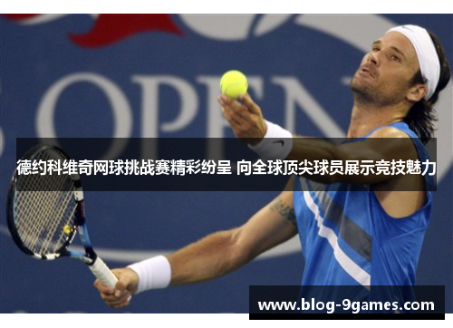德约科维奇网球挑战赛精彩纷呈 向全球顶尖球员展示竞技魅力 德约科维奇网球挑战赛精彩纷呈 向全球顶尖球员展示竞技魅力