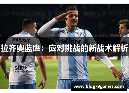 拉齐奥蓝鹰:应对挑战的新战术解析 拉齐奥蓝鹰:应对挑战的新战术解析