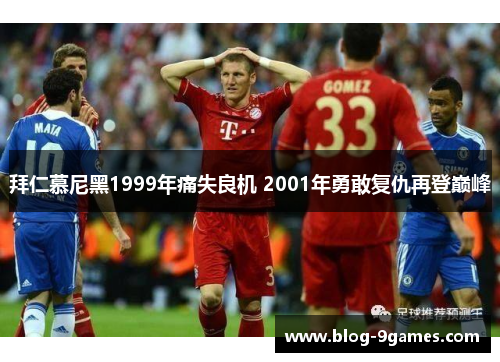 拜仁慕尼黑1999年痛失良机 2001年勇敢复仇再登巅峰 拜仁慕尼黑1999年痛失良机 2001年勇敢复仇再登巅峰