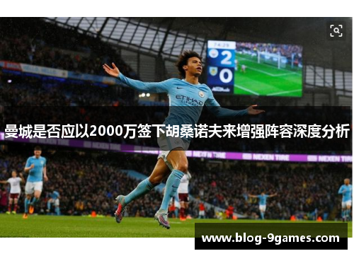 曼城是否应以2000万签下胡桑诺夫来增强阵容深度分析