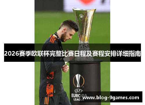 2026赛季欧联杯完整比赛日程及赛程安排详细指南