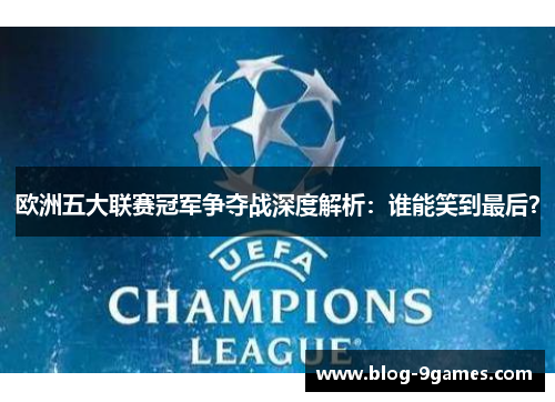 欧洲五大联赛冠军争夺战深度解析：谁能笑到最后？