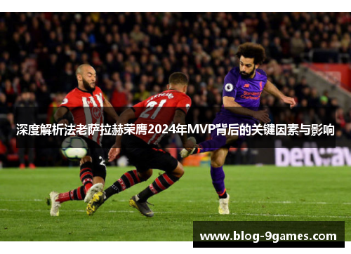 深度解析法老萨拉赫荣膺2024年MVP背后的关键因素与影响