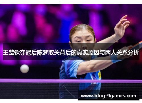 王楚钦夺冠后陈梦取关背后的真实原因与两人关系分析