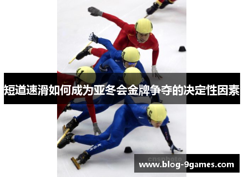 短道速滑如何成为亚冬会金牌争夺的决定性因素