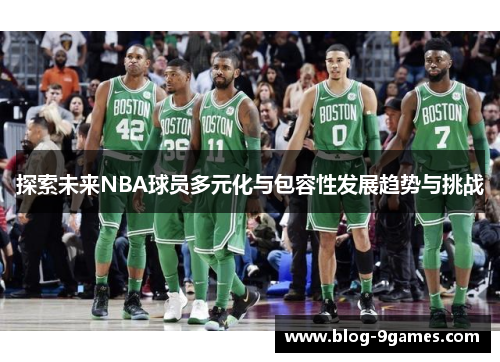 探索未来NBA球员多元化与包容性发展趋势与挑战 探索未来NBA球员多元化与包容性发展趋势与挑战